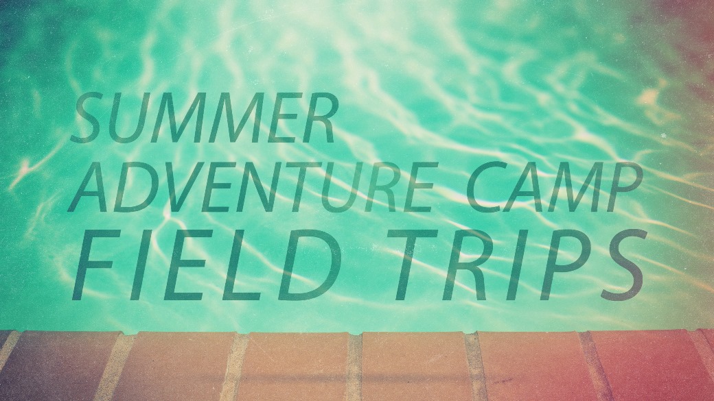 Summer Adventure Camp Field Trips (July)